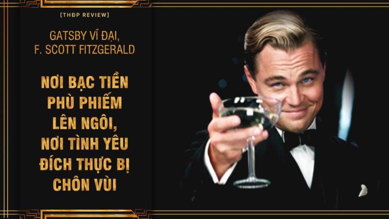 Gatsby Vĩ Đại (F. Scott Fitzgerald) – Nơi bạc tiền phù phiếm lên ngôi, nơi tình yêu đích thực bị chôn vùi